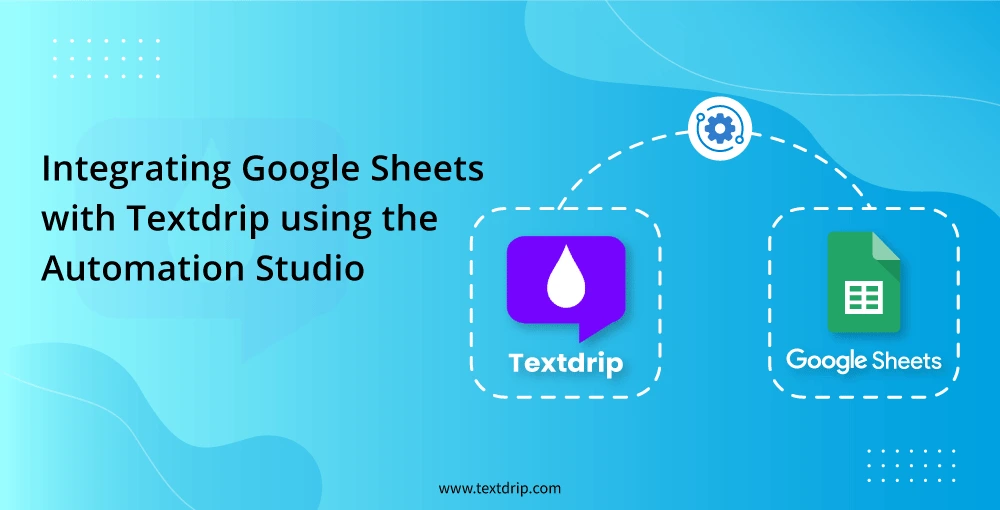 Integrating Google Sheets with Textdrip using the Automation Studio